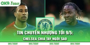 Tin chuyển nhượng tối 9/5: Chelsea chia tay ngôi sao 10 Tin chuyển nhượng tối 9/5: Chelsea chia tay ngôi sao