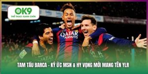 Tam Tấu Barca - Ký Ức MSN & Niềm Hy Vọng Mới Mang Tên YLR 17 Tam Tấu Barca - Ký Ức MSN & Hy Vọng Mới Mang Tên YLR